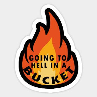 go to hell in a bucket Sticker